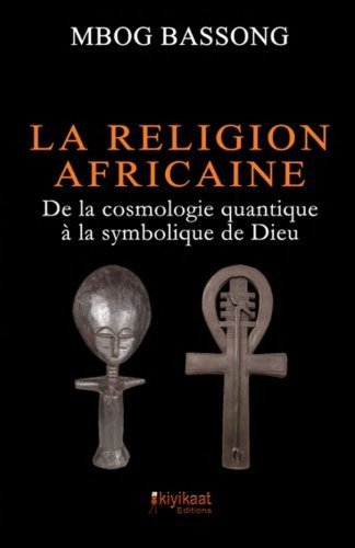 La Religion Africaine: De la cosmologie quantique à la symbolique de Dieu von Books on Demand